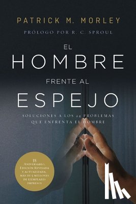 Morley, Patrick - El Hombre Frente Al Espejo (Edición Revisada Y Actualizada): Soluciones a Los 24 Problemas Que Enfrenta El Hombre