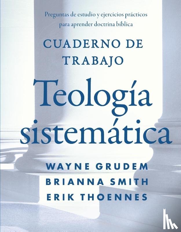 Wayne A. Grudem, Grudem, Brianna Smith, Smith, Erik Thoennes, Thoennes - Cuaderno de trabajo de la Teologia sistematica
