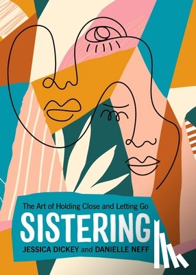 Dickey, Jessica - Sistering: The Art of Holding Close and Letting Go
