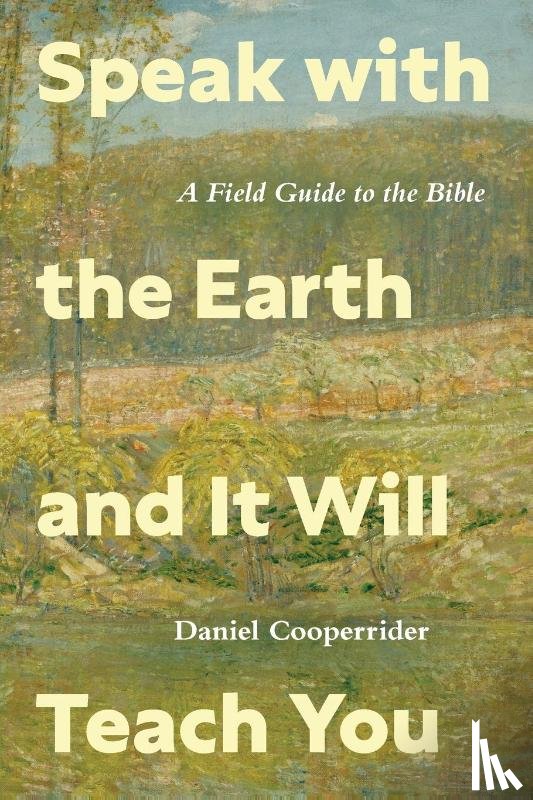 Cooperrider, Daniel - Speak with the Earth and It Will Teach You