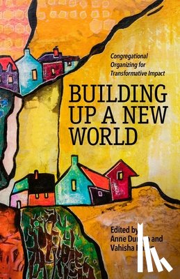 Dunlap, Anne - Building Up a New World: Congregational Organizing for Transformative Impact
