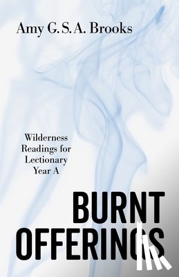 Brooks, Amy G. S. a. - Burnt Offerings: Wilderness Readings for Lectionary Year a