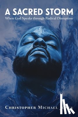 Jones, Christopher Michael - A Sacred Storm: When God Speaks Through Radical Disruption