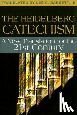 Barrett, Lee C. - The Heidelberg Catechism: A New Translation for the Twenty-First Century