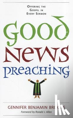 Brooks, Gennifer Benjamin - Good News Preaching: Offering the Gospel in Every Sermon