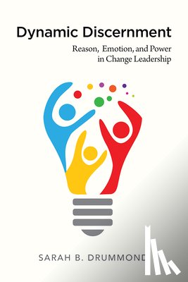 Drummond, Sarah B. - Dynamic Discernment: Reason, Emotion, and Power in Change Leadership