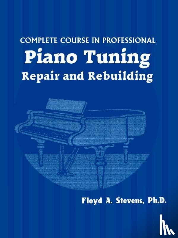 Stevens, Floyd A. - Complete Course in Professional Piano Tuning