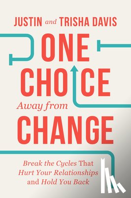 Davis, Justin - One Choice Away from Change: Break the Cycles That Hurt Your Relationships and Hold You Back