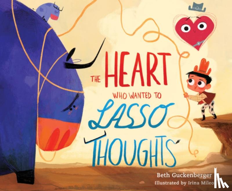 Guckenberger, Beth - The Heart Who Wanted to Lasso Thoughts (a Story about Turning Bad Thoughts to Good with Prayers of Gratitude)