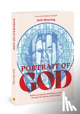 Mooring, Jack Anthony - Portrait of God: Rediscovering the Attributes of God Through the Stories of His People