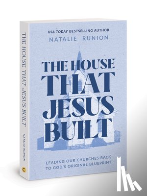 Runion, Natalie - The House That Jesus Built: Leading Our Churches Back to God's Original Blueprint