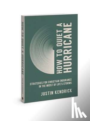 Kendrick, Justin - How to Quiet a Hurricane: Strategies for Christian Endurance in the Midst of Life's Storms