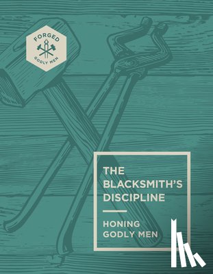 Miller, Vince - The Blacksmith's Discipline: Honing Godly Men Volume 2
