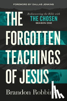 Robbins, Brandon - The Forgotten Teachings of Jesus: Rediscovering the Bible with the Chosen: Season One