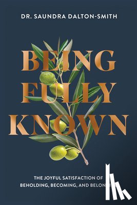 Dalton-Smith, Saundra - Being Fully Known: The Joyful Satisfaction of Beholding, Becoming, and Belonging
