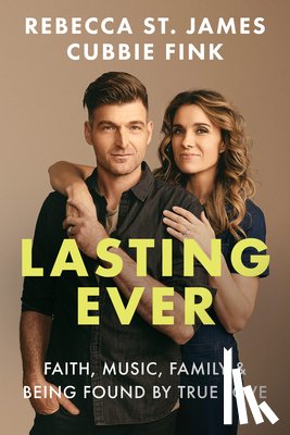 St James, Rebecca - Lasting Ever: Faith, Music, Family, and Being Found by True Love