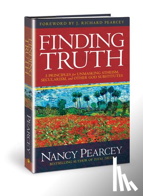 Pearcey, Nancy - Finding Truth: 5 Principles for Unmasking Atheism, Secularism, and Other God Substitutes