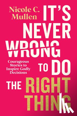 Mullen, Nicole C. - It's Never Wrong to Do the Right Thing: Courageous Stories to Inspire Godly Decisions