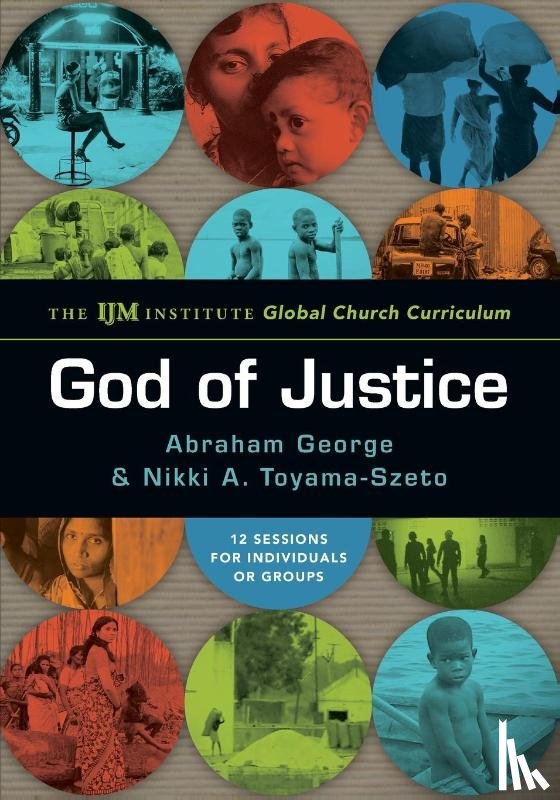 George, Abraham, Toyama–szeto, Nikki A. - God of Justice – The IJM Institute Global Church Curriculum