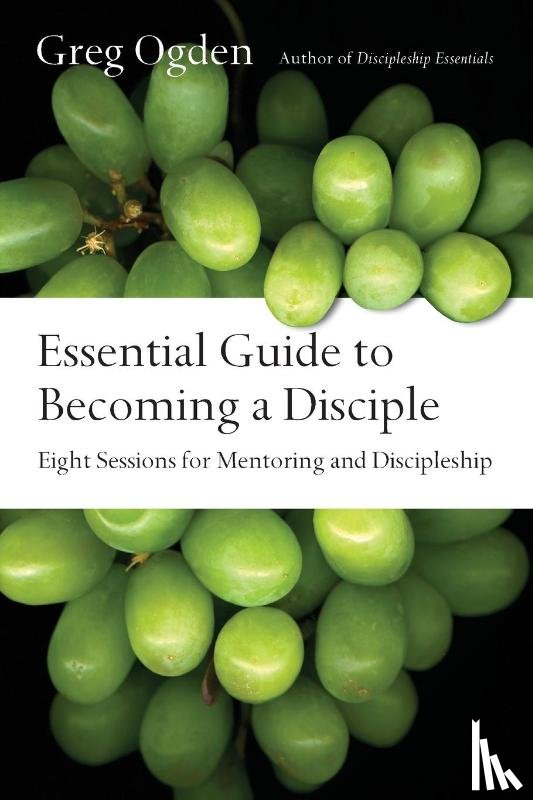 Ogden, Greg - Essential Guide to Becoming a Disciple – Eight Sessions for Mentoring and Discipleship