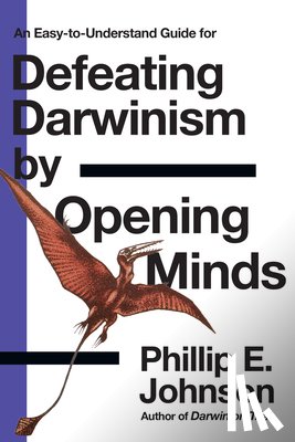 Johnson, Phillip E. - An Easy-to-Understand Guide for Defeating Darwinism by Opening Minds