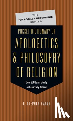 Evans, C. Stephen - Pocket Dictionary of Apologetics & Philosophy of Religion: 300 Terms Thinkers Clearly Concisely Defined