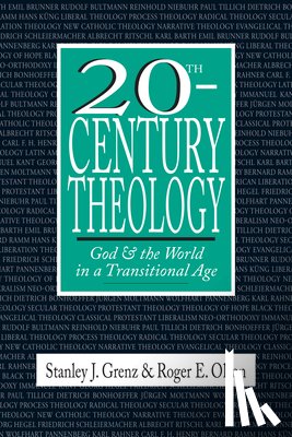 Grenz, Stanley J., Olson, Roger E. - 20th–Century Theology – God and the World in a Transitional Age