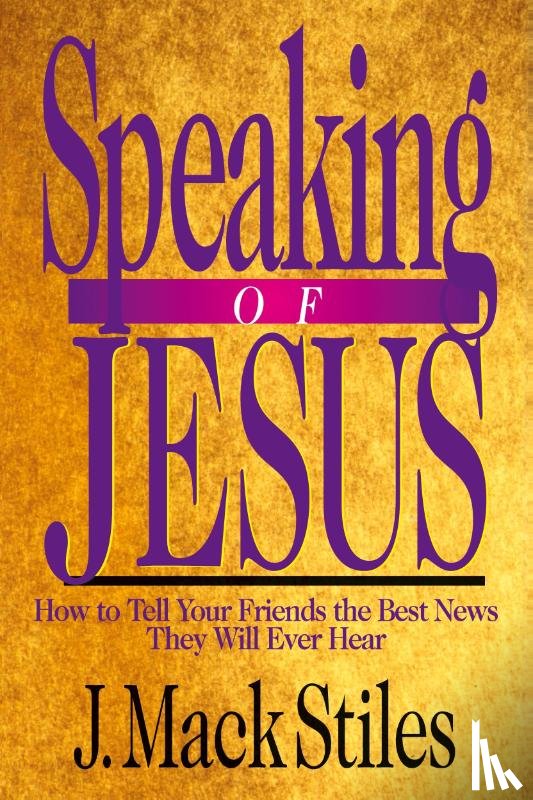 Stiles, J. Mack - Speaking of Jesus – How To Tell Your Friends the Best News They Will Ever Hear