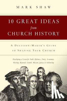 Shaw, Mark R. - 10 Great Ideas from Church History – A Decision–Maker`s Guide to Shaping Your Church