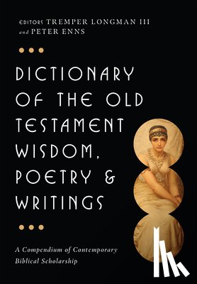 Longman III, Tremper - Dictionary of the Old Testament: Wisdom, Poetry & Writings: A Compendium of Contemporary Biblical Scholarship