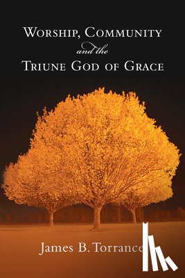Torrance, James B. - Worship, Community and the Triune God of Grace