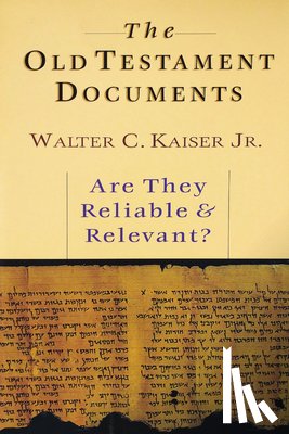 Kaiser, Walter C. - The Old Testament Documents: Are They Reliable Relevant?