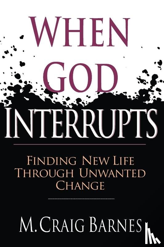 Barnes, M. Craig - When God Interrupts – Finding New Life Through Unwanted Change
