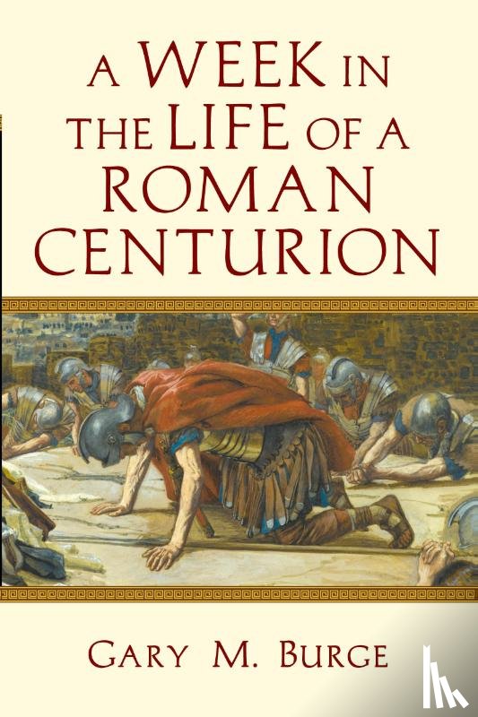 Burge, Gary M. - A Week in the Life of a Roman Centurion