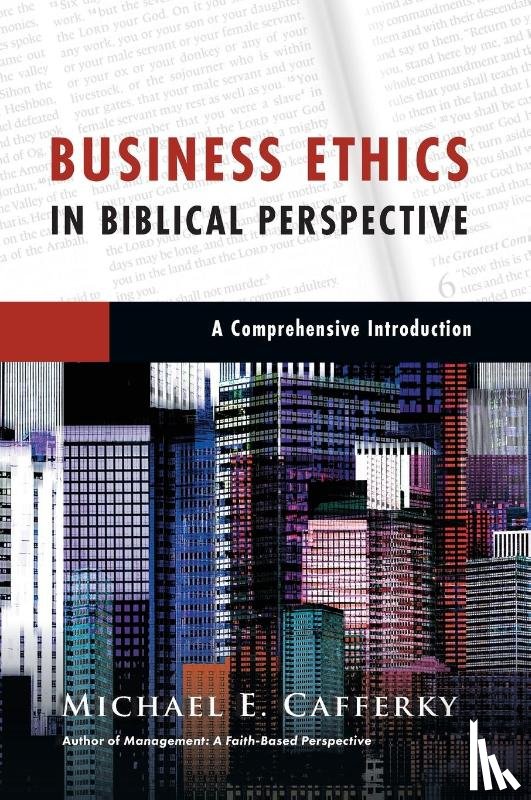 Cafferky, Michael E. - Business Ethics in Biblical Perspective – A Comprehensive Introduction