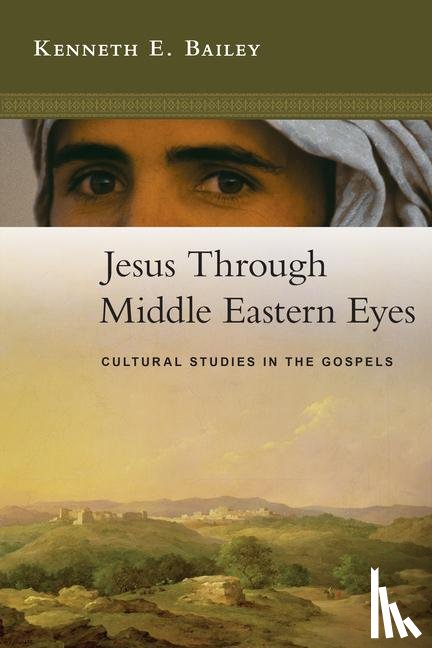 Bailey, Kenneth E - Bailey, K: Jesus Through Middle Eastern Eyes