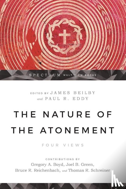 Beilby, James K., Eddy, Paul R., Boyd, Gregory A., Green, Joel B. - The Nature of the Atonement – Four Views