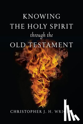 Wright, Christopher J. H. - Knowing the Holy Spirit Through the Old Testament