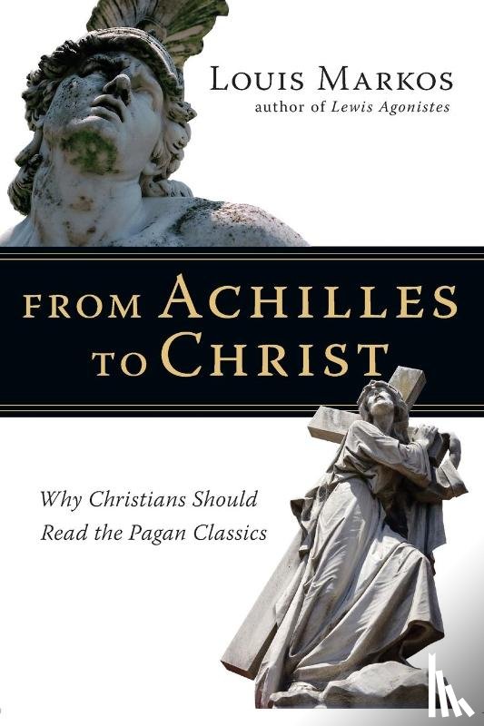 Louis Markos, Markos - From Achilles to Christ