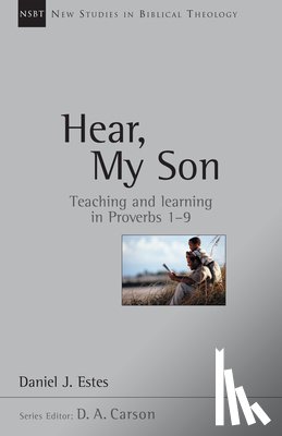 Estes, Daniel J. - Hear, My Son: Teaching Learning in Proverbs 1-9