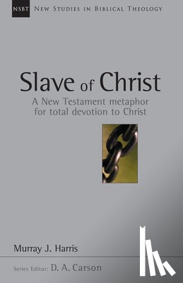Harris, Murray J. - Slave of Christ: A New Testament Metaphor for Total Devotion to Christ Volume 8