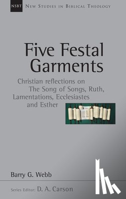 Webb, Barry G. - Five Festal Garments: Christian Reflections on the Song of Songs, Ruth, Lamentations, Ecclesiastes and Esther