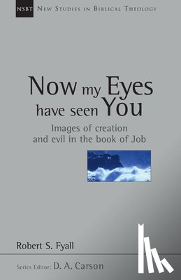 Fyall, Robert - Now My Eyes Have Seen You: Images of Creation and Evil in the Book of Job Volume 12