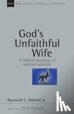 Ortlund, Raymond C. - God's Unfaithful Wife: A Biblical Theology of Spiritual Adultery