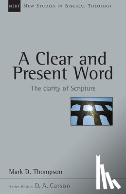 Thompson, Mark D. - A Clear and Present Word: The Clarity of Scripture Volume 21