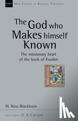 Blackburn, W. Ross - The God Who Makes Himself Known: The Missionary Heart of the Book of Exodus Volume 28