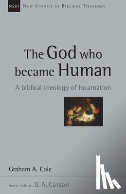 Cole, Graham - The God Who Became Human: A Biblical Theology of Incarnation Volume 30