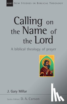 Millar, Gary - Calling on the Name of the Lord: A Biblical Theology of Prayer