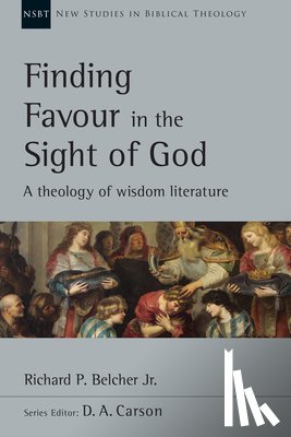 Belcher, Richard P. - Finding Favour in the Sight of God: A Theology of Wisdom Literature Volume 46