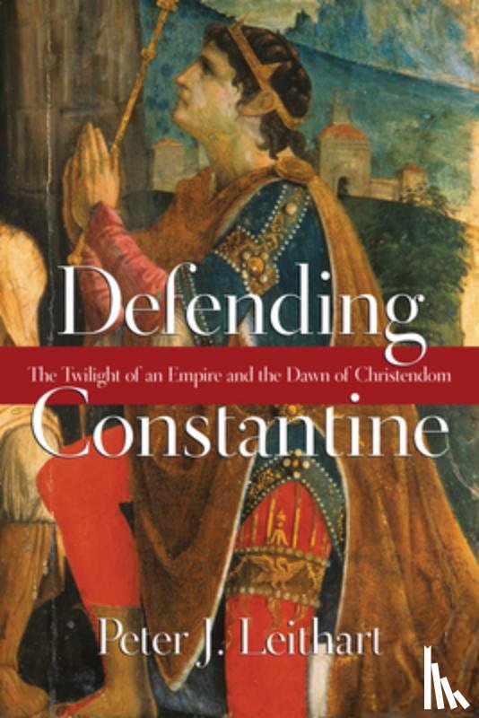 Leithart, Peter J. - Defending Constantine – The Twilight of an Empire and the Dawn of Christendom